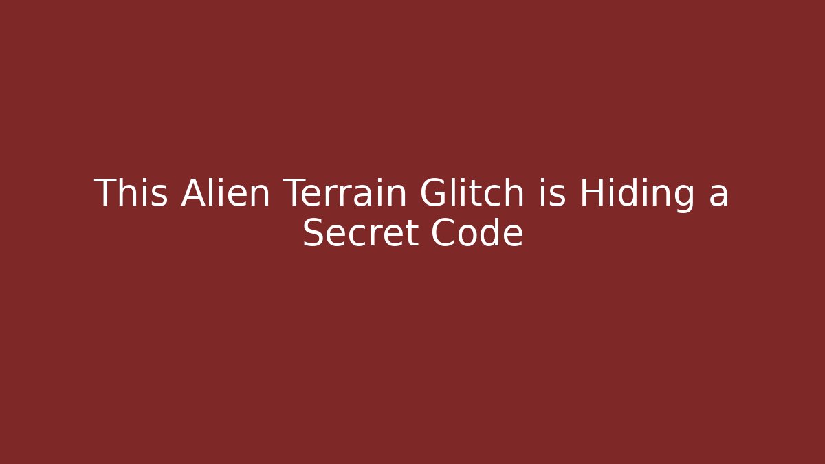 This Alien Terrain Glitch is Hiding a Secret Code