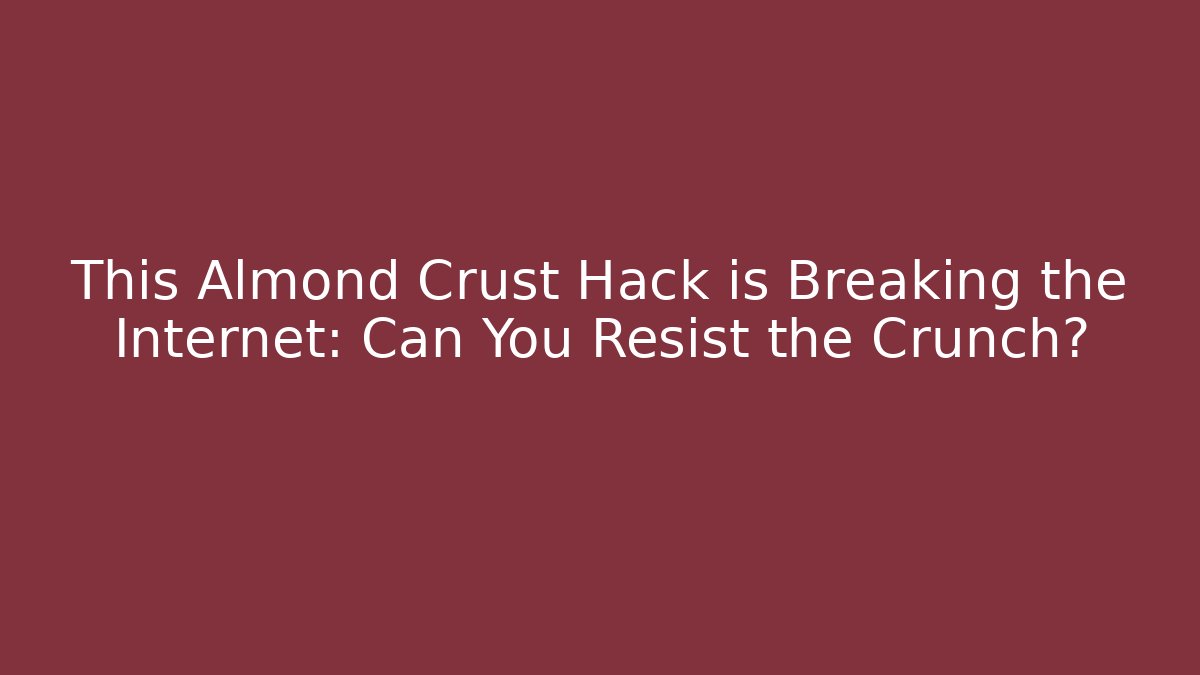 This Almond Crust Hack is Breaking the Internet: Can You Resist the Crunch?