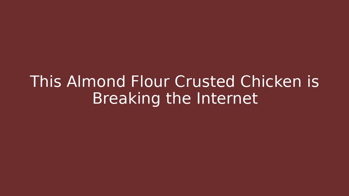 This Almond Flour Crusted Chicken is Breaking the Internet - Critter Realm
