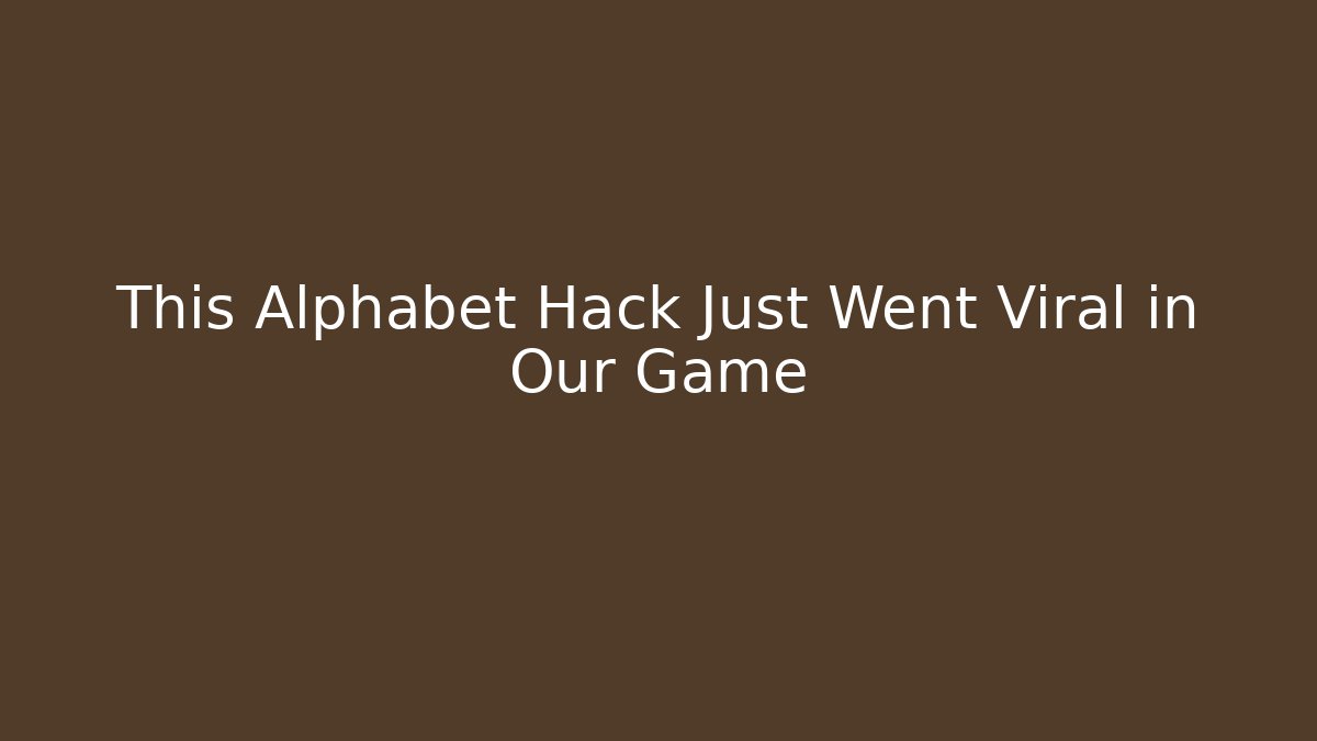 This Alphabet Hack Just Went Viral in Our Game