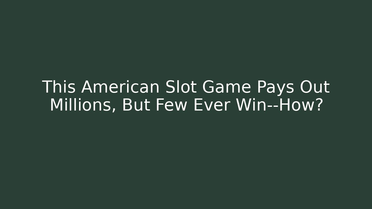 This American Slot Game Pays Out Millions, But Few Ever Win—How?