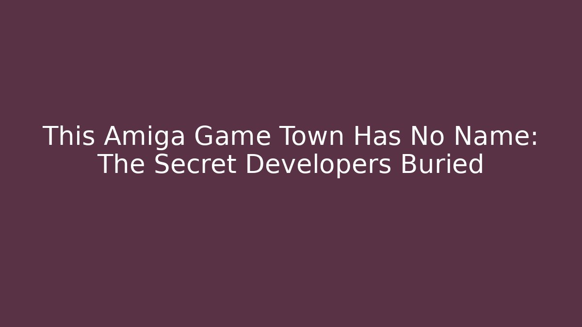 This Amiga Game Town Has No Name: The Secret Developers Buried