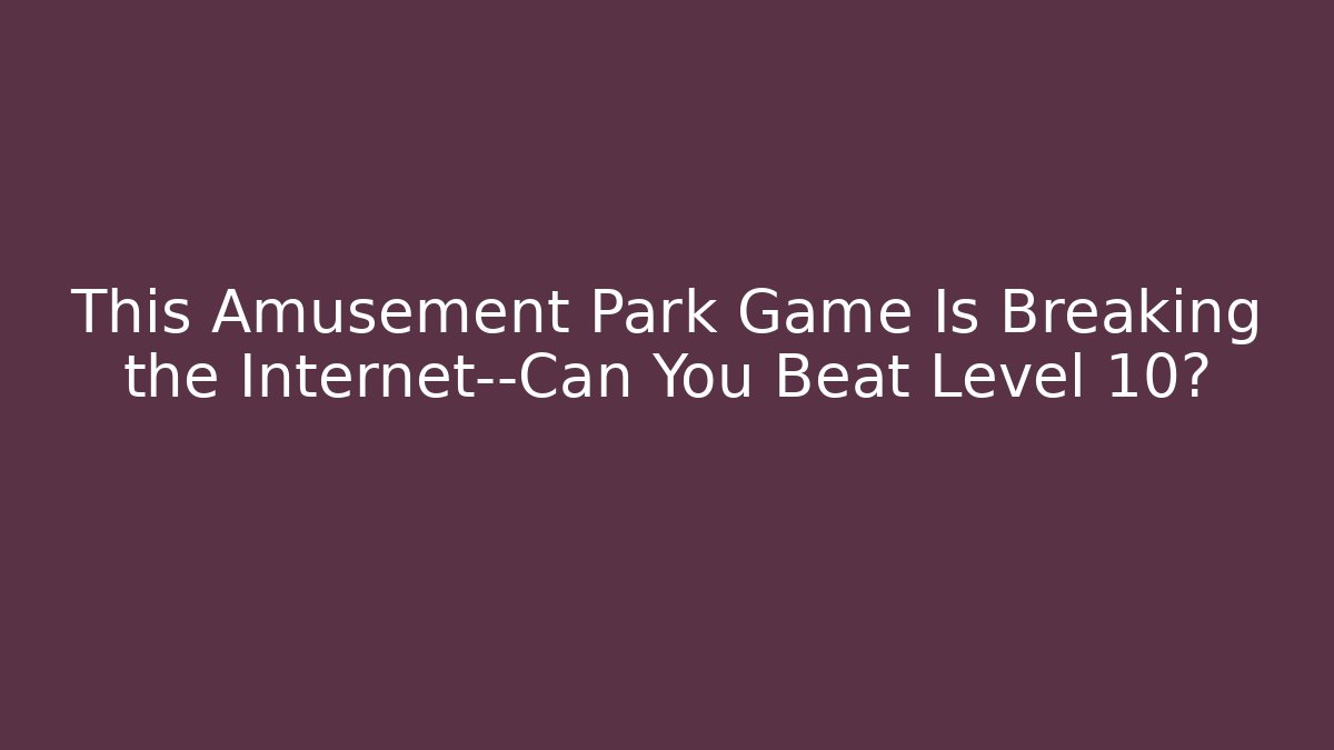 This Amusement Park Game Is Breaking the Internet—Can You Beat Level 10?