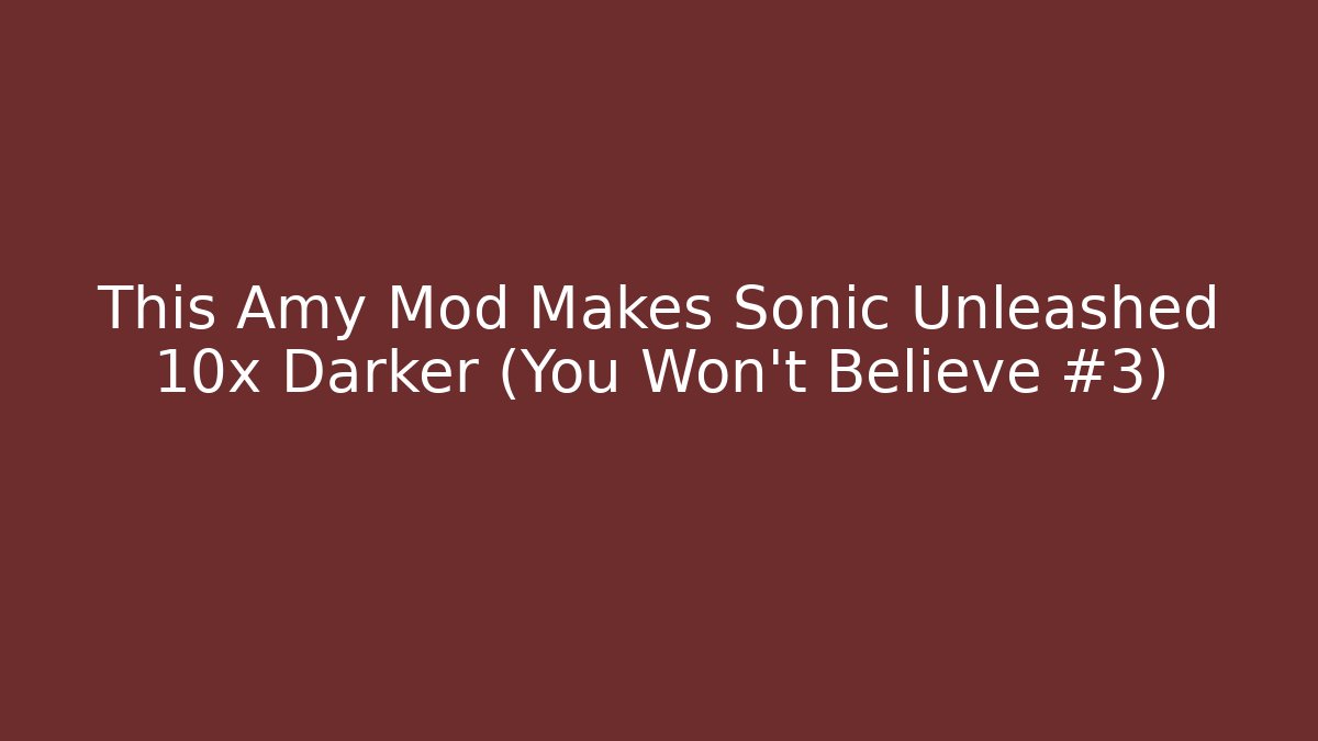 This Amy Mod Makes Sonic Unleashed 10x Darker (You Won't Believe #3)