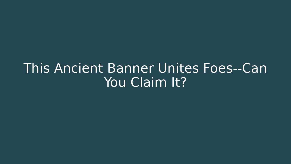 This Ancient Banner Unites Foes—Can You Claim It?