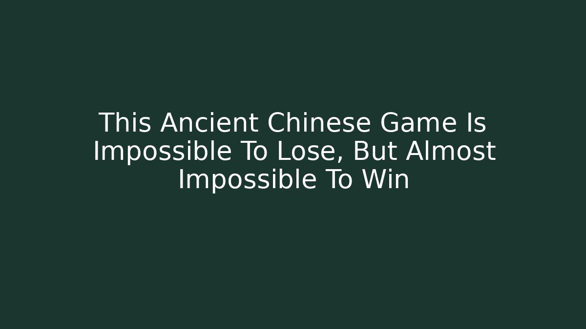 This Ancient Chinese Game Is Impossible To Lose, But Almost Impossible To Win