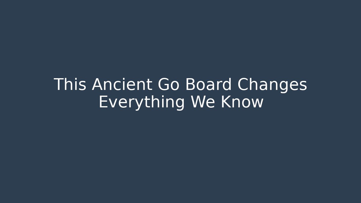 This Ancient Go Board Changes Everything We Know