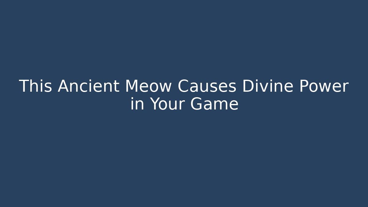 This Ancient Meow Causes Divine Power in Your Game