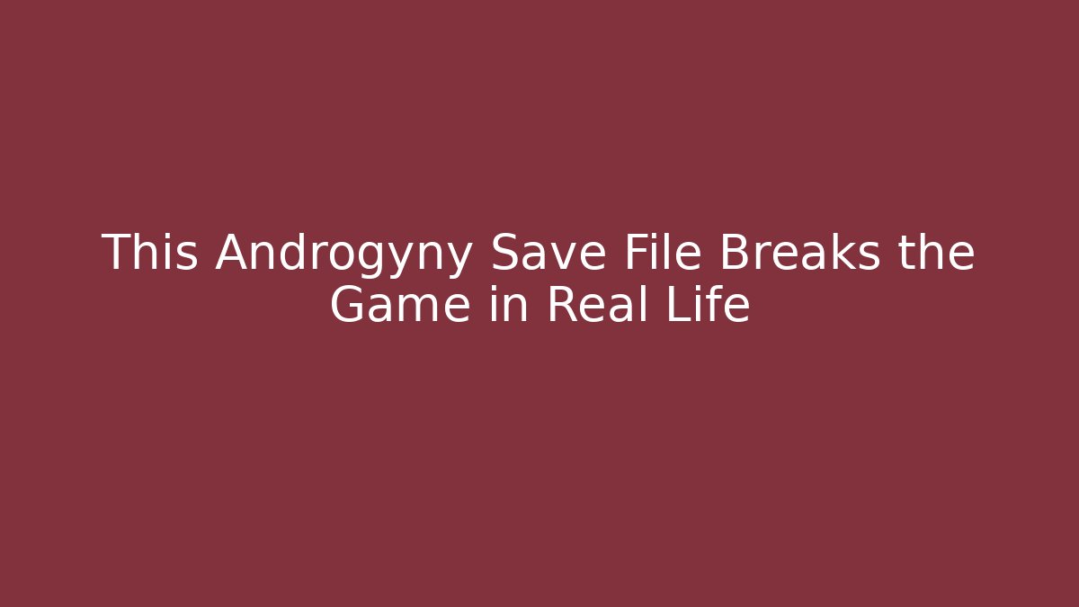 This Androgyny Save File Breaks the Game in Real Life