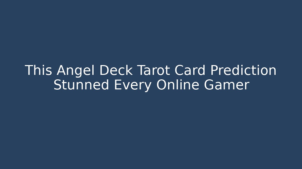 This Angel Deck Tarot Card Prediction Stunned Every Online Gamer