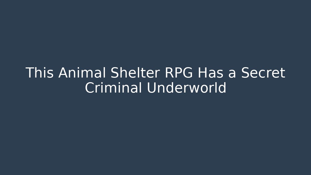 This Animal Shelter RPG Has a Secret Criminal Underworld