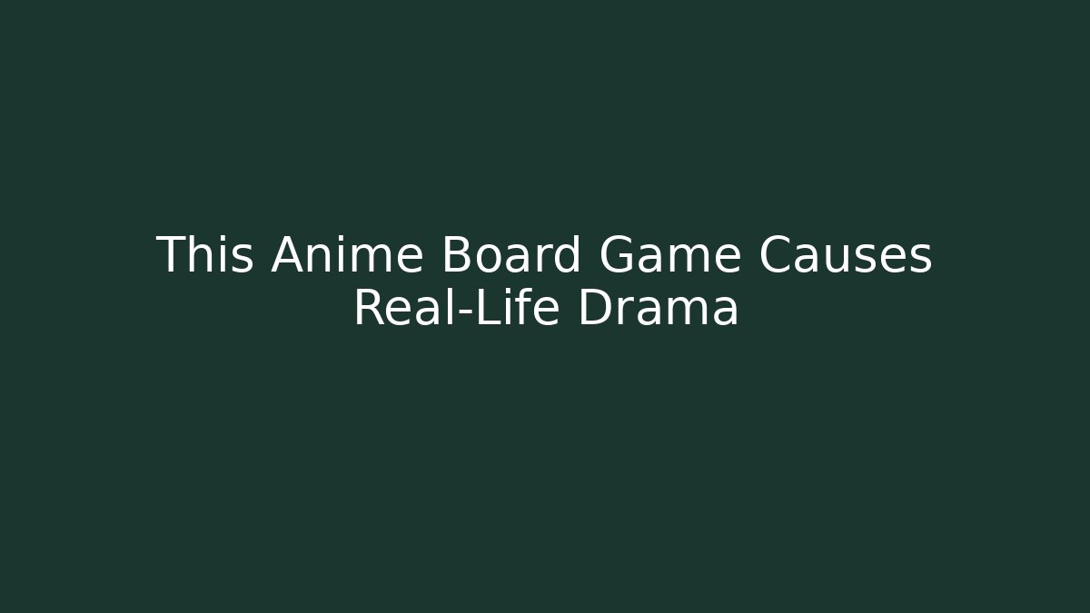 This Anime Board Game Causes Real-Life Drama