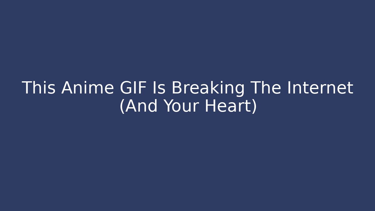 This Anime GIF Is Breaking The Internet (And Your Heart)