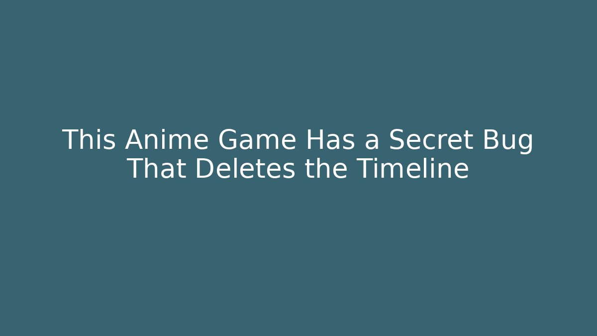 This Anime Game Has a Secret Bug That Deletes the Timeline