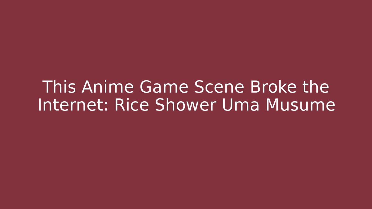 This Anime Game Scene Broke the Internet: Rice Shower Uma Musume