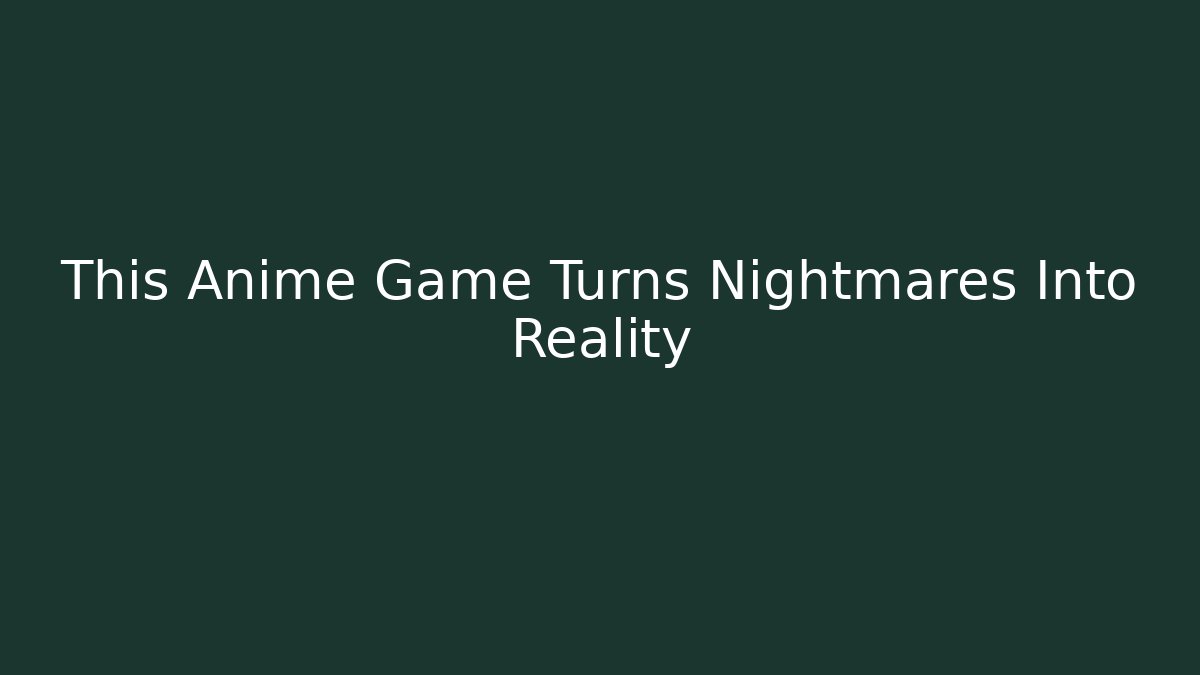 This Anime Game Turns Nightmares Into Reality