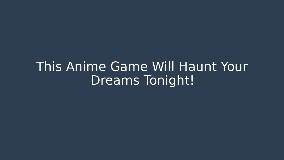 This Anime Game Will Haunt Your Dreams Tonight!