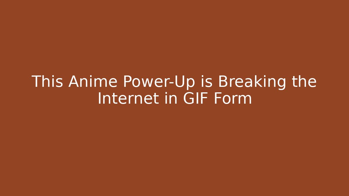 This Anime Power-Up is Breaking the Internet in GIF Form