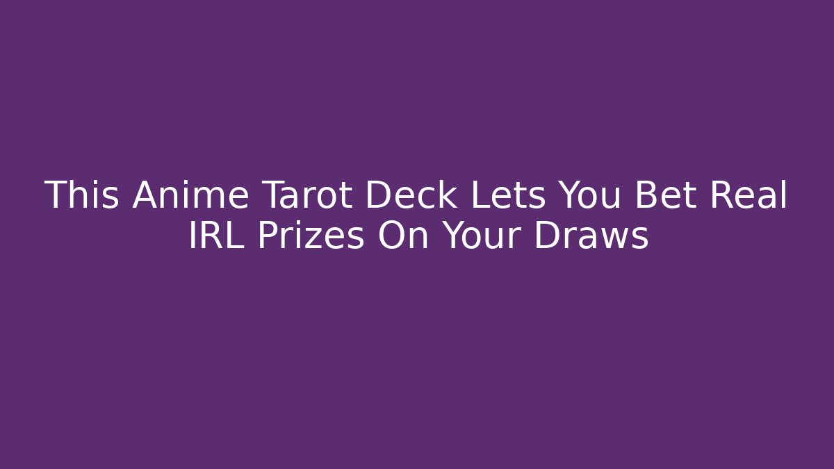 This Anime Tarot Deck Lets You Bet Real IRL Prizes On Your Draws