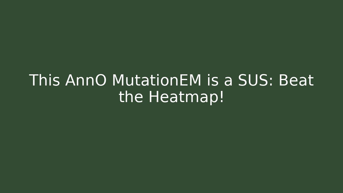 This AnnO MutationEM is a SUS: Beat the Heatmap! - Critter Realm