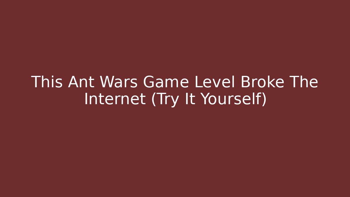 This Ant Wars Game Level Broke The Internet (Try It Yourself) - Critter Realm