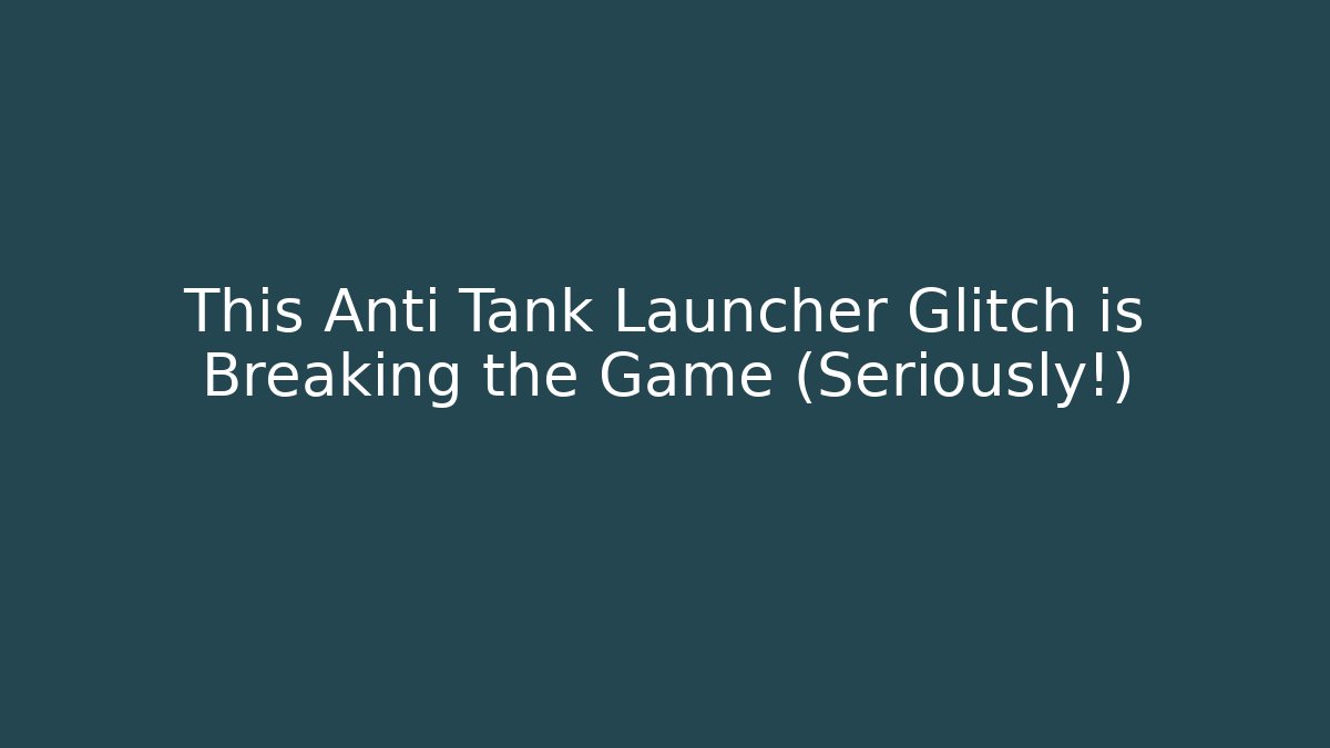 This Anti Tank Launcher Glitch is Breaking the Game (Seriously!)