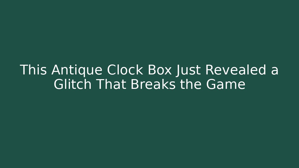 This Antique Clock Box Just Revealed a Glitch That Breaks the Game - Critter Realm