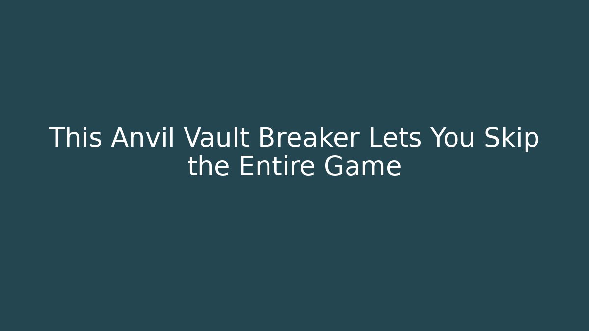 This Anvil Vault Breaker Lets You Skip the Entire Game