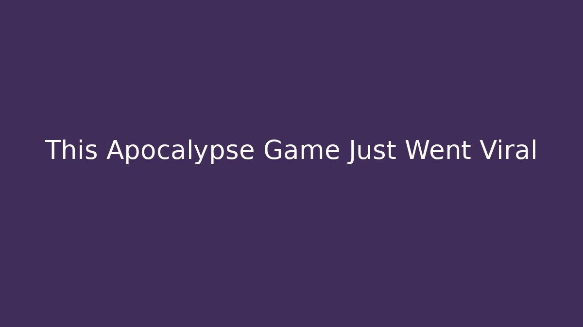 This Apocalypse Game Just Went Viral