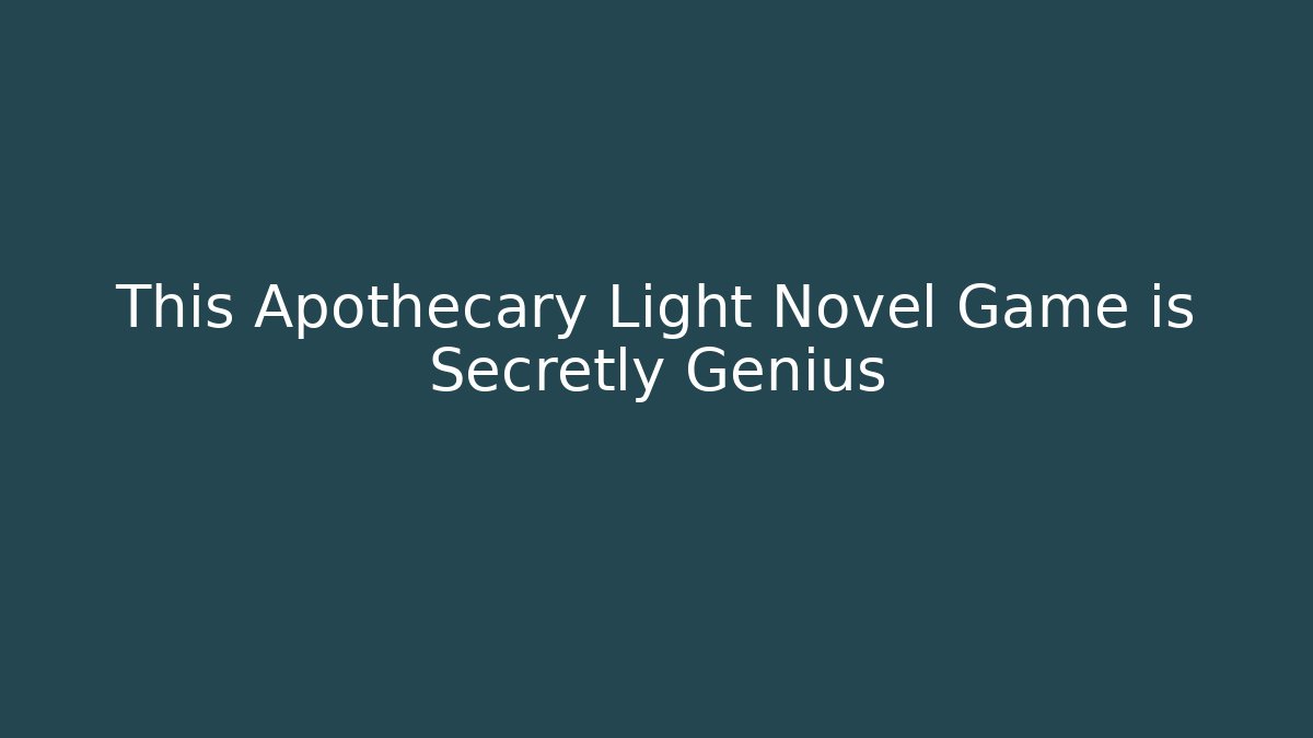 This Apothecary Light Novel Game is Secretly Genius