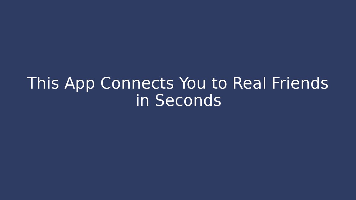This App Connects You to Real Friends in Seconds