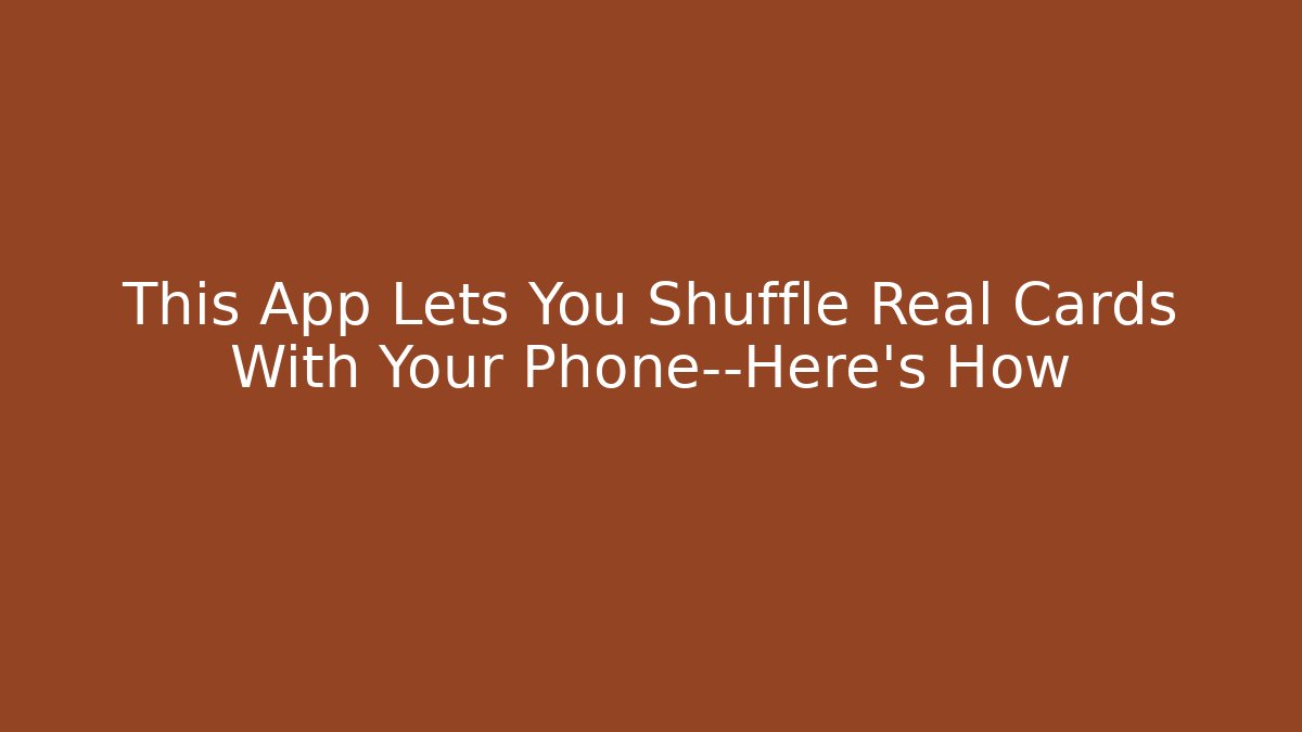 This App Lets You Shuffle Real Cards With Your Phone—Here's How
