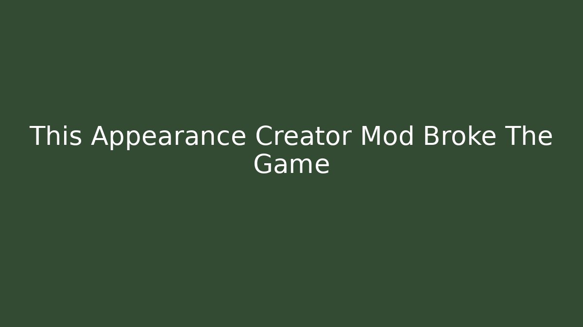 This Appearance Creator Mod Broke The Game