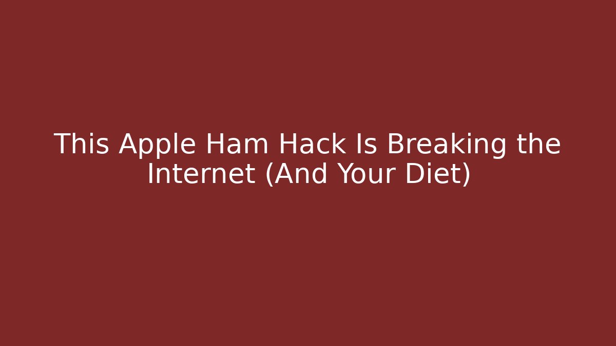 This Apple Ham Hack Is Breaking the Internet (And Your Diet)