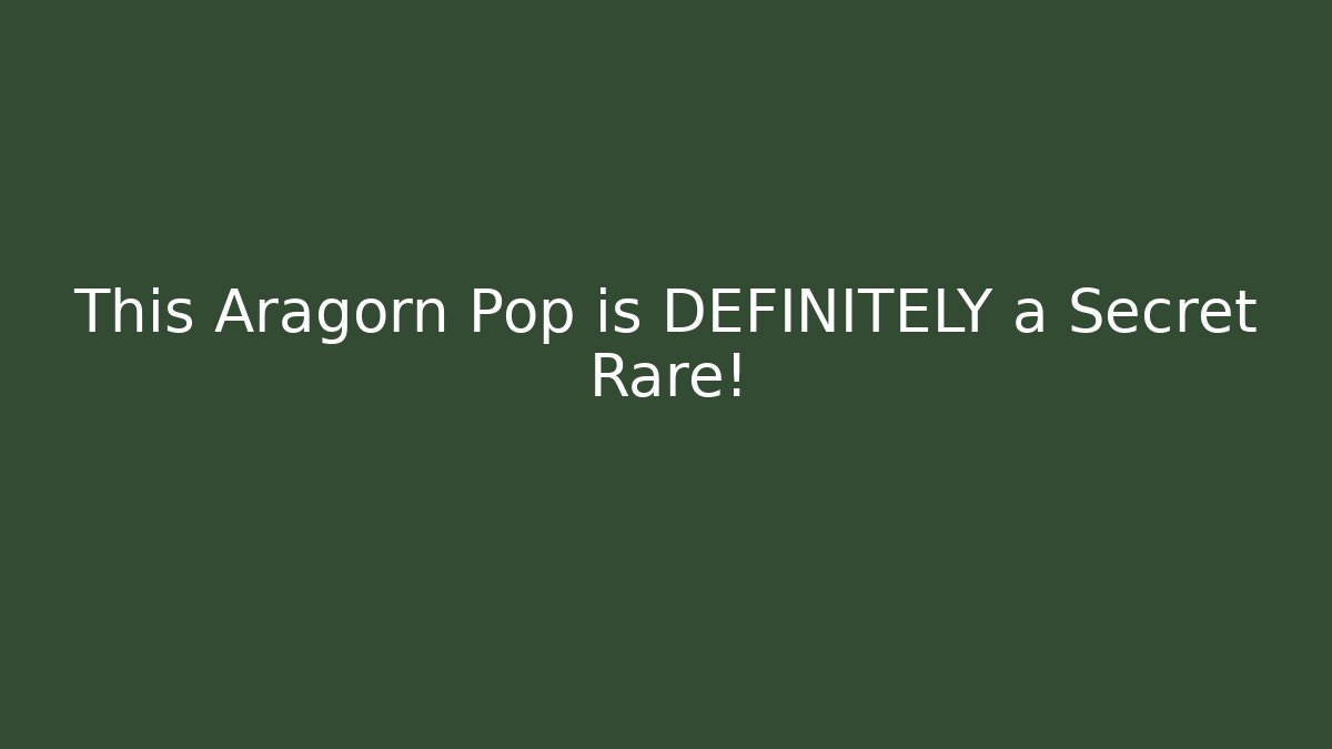 This Aragorn Pop is DEFINITELY a Secret Rare! - Critter Realm