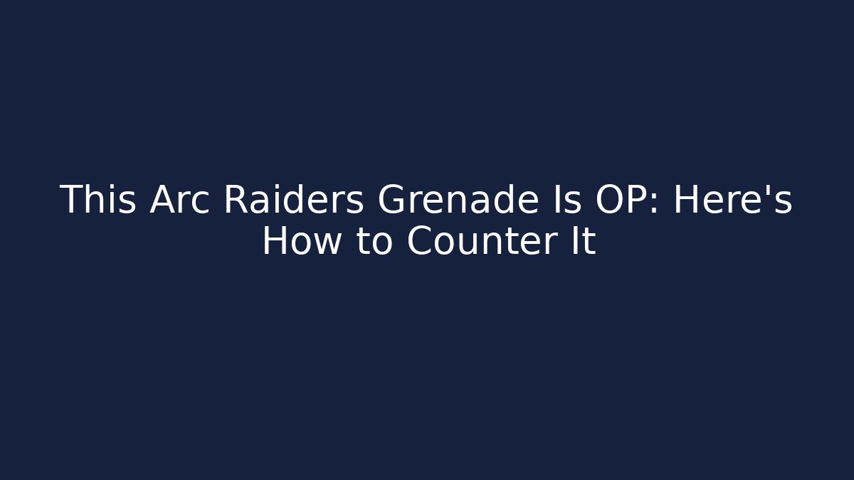 This Arc Raiders Grenade Is OP: Here’s How to Counter It