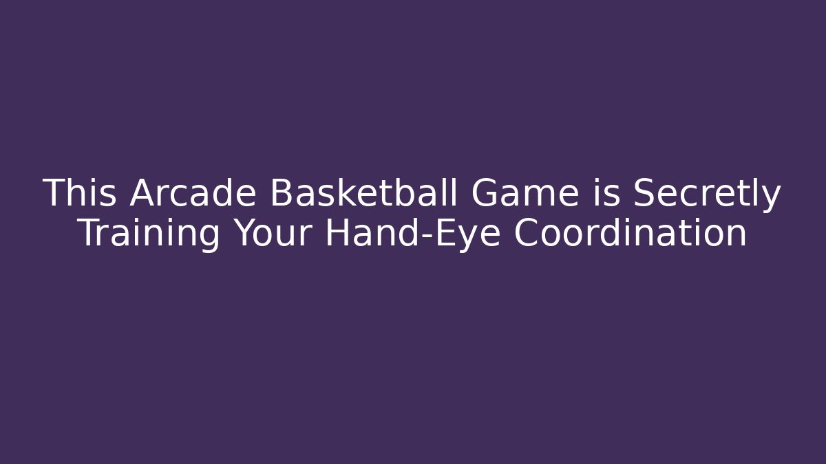 This Arcade Basketball Game is Secretly Training Your Hand-Eye Coordination