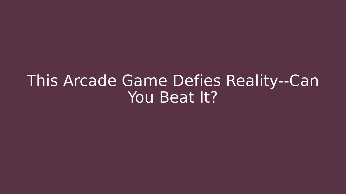 This Arcade Game Defies Reality—Can You Beat It?