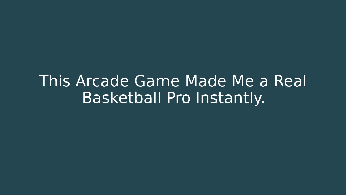 This Arcade Game Made Me a Real Basketball Pro Instantly.
