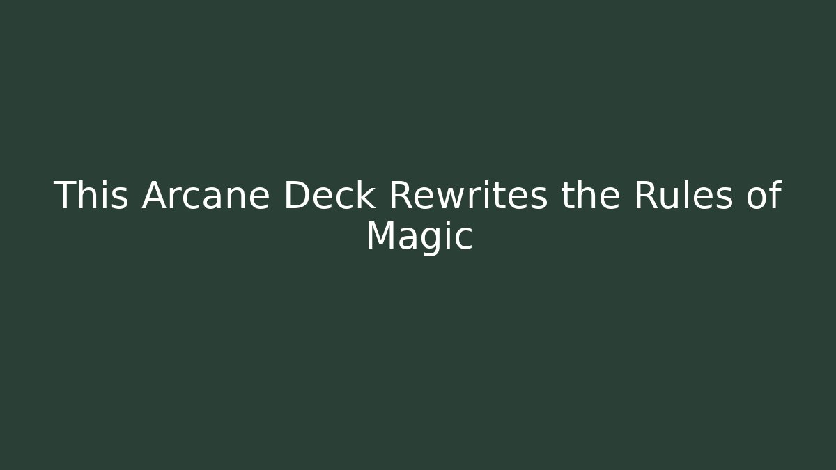 This Arcane Deck Rewrites the Rules of Magic