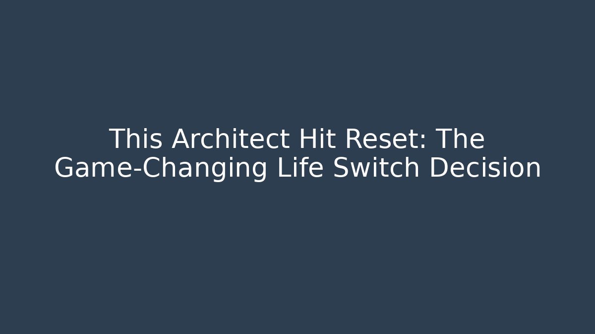 This Architect Hit Reset: The Game-Changing Life Switch Decision