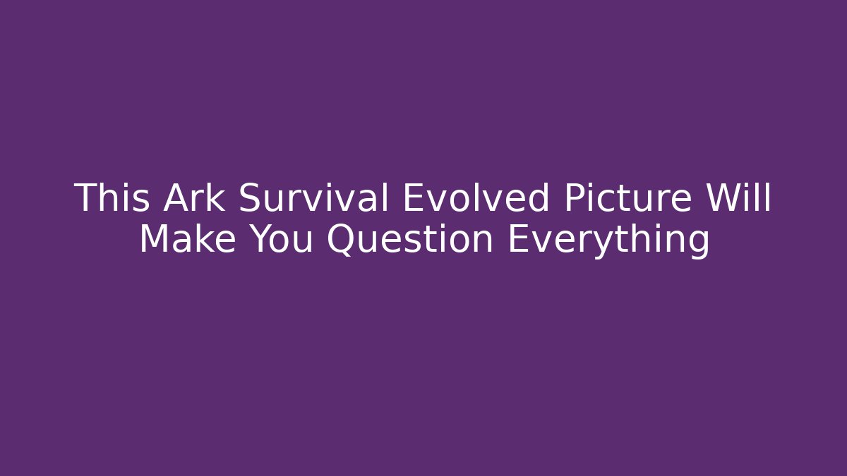 This Ark Survival Evolved Picture Will Make You Question Everything