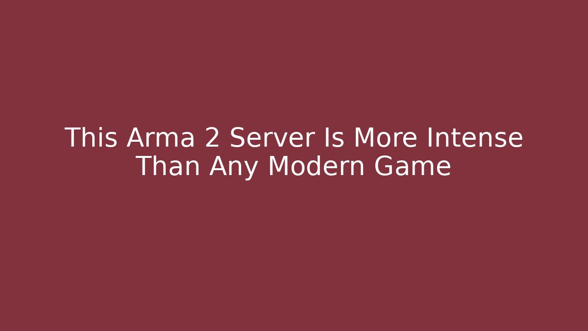 This Arma 2 Server Is More Intense Than Any Modern Game