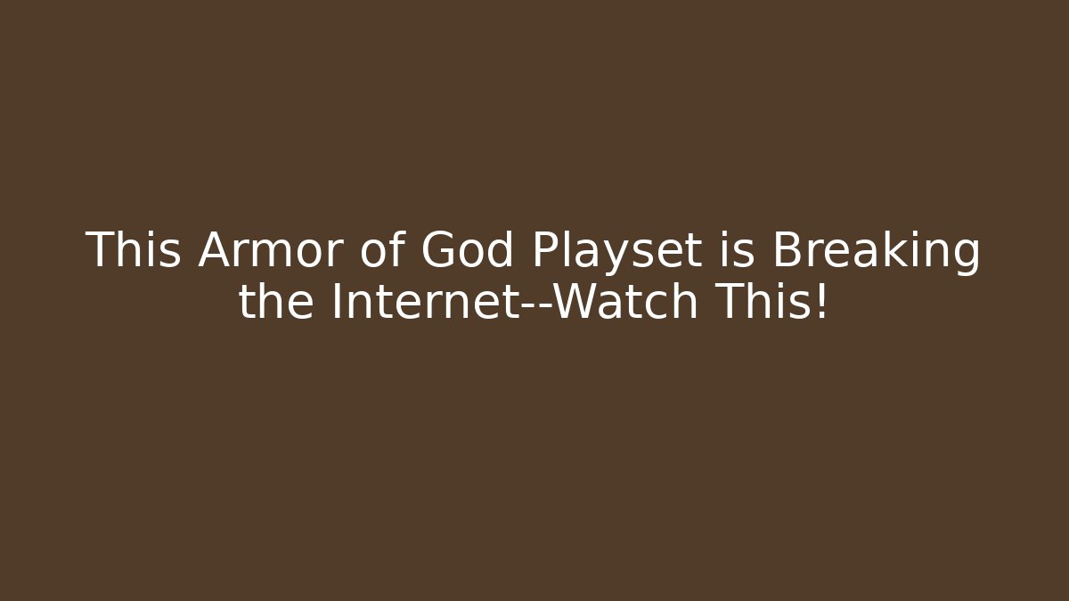 This Armor of God Playset is Breaking the Internet—Watch This!
