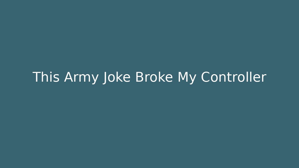 This Army Joke Broke My Controller