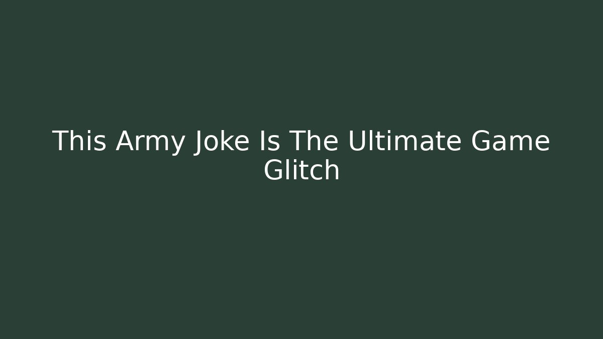 This Army Joke Is The Ultimate Game Glitch