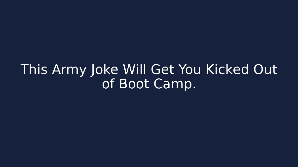 This Army Joke Will Get You Kicked Out of Boot Camp.