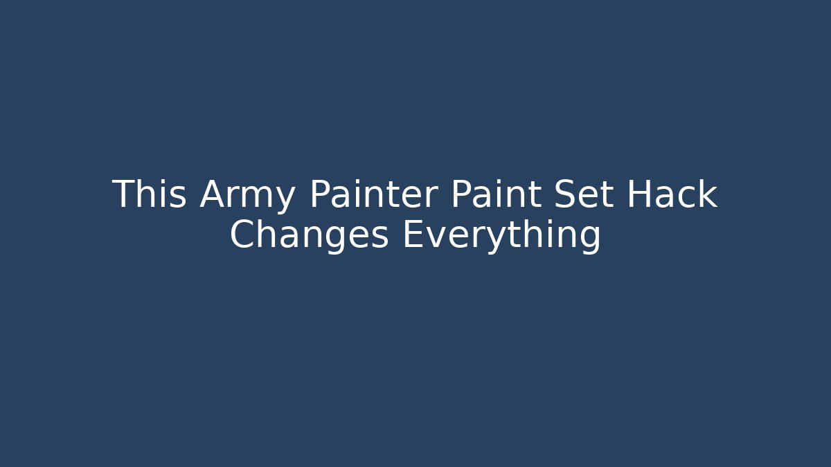 This Army Painter Paint Set Hack Changes Everything