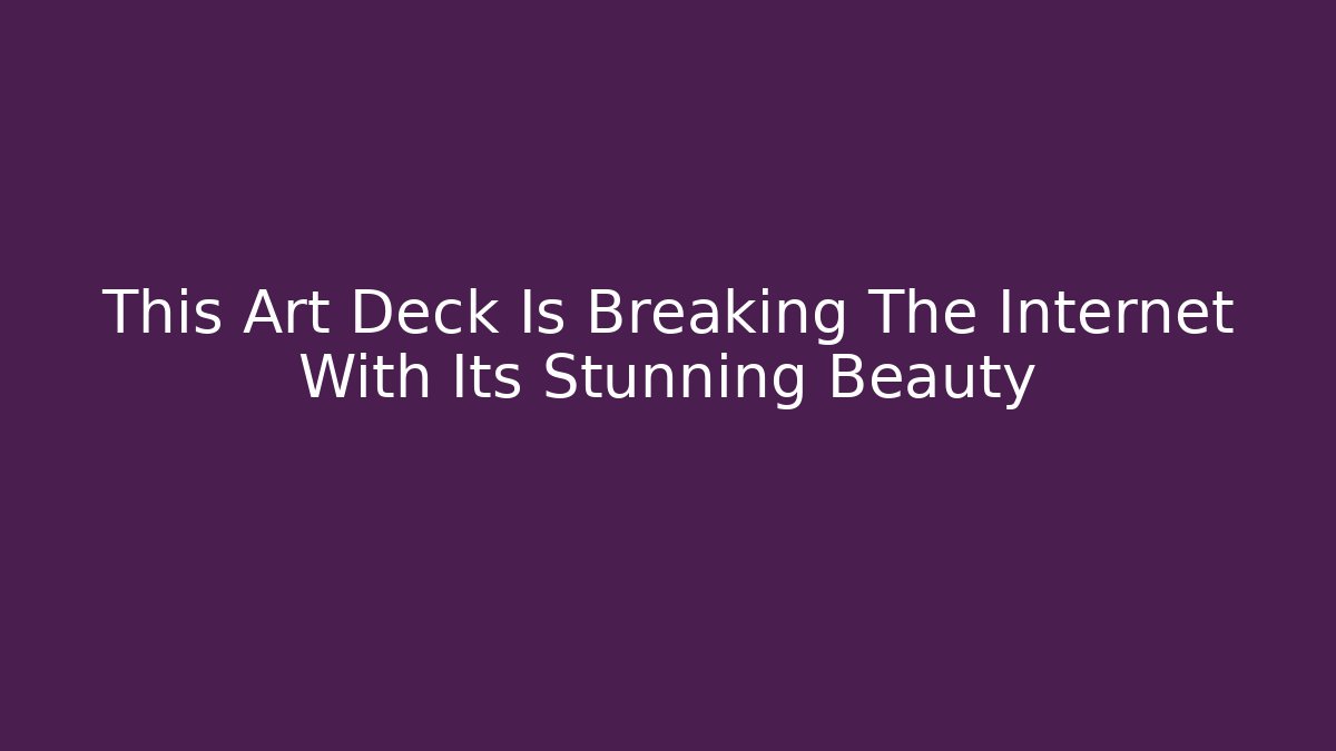 This Art Deck Is Breaking The Internet With Its Stunning Beauty
