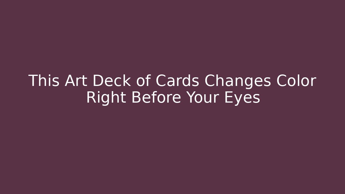 This Art Deck of Cards Changes Color Right Before Your Eyes - Critter Realm